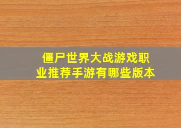 僵尸世界大战游戏职业推荐手游有哪些版本