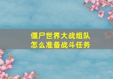 僵尸世界大战组队怎么准备战斗任务