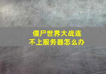 僵尸世界大战连不上服务器怎么办