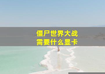 僵尸世界大战需要什么显卡