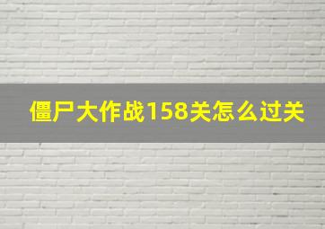 僵尸大作战158关怎么过关