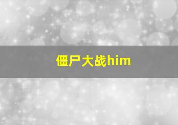 僵尸大战him