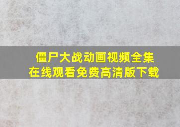 僵尸大战动画视频全集在线观看免费高清版下载