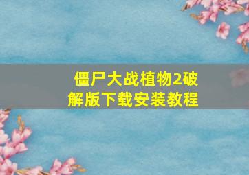 僵尸大战植物2破解版下载安装教程