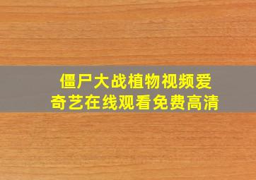 僵尸大战植物视频爱奇艺在线观看免费高清