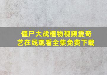 僵尸大战植物视频爱奇艺在线观看全集免费下载