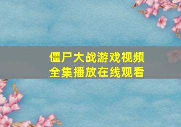 僵尸大战游戏视频全集播放在线观看