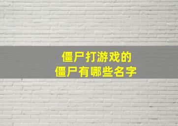 僵尸打游戏的僵尸有哪些名字