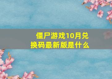 僵尸游戏10月兑换码最新版是什么