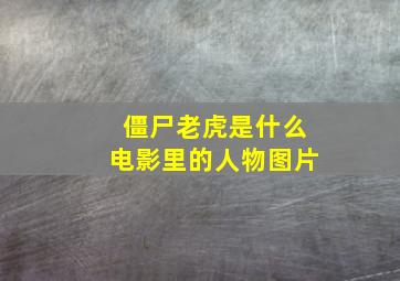 僵尸老虎是什么电影里的人物图片