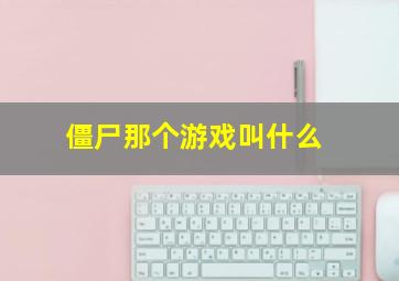 僵尸那个游戏叫什么