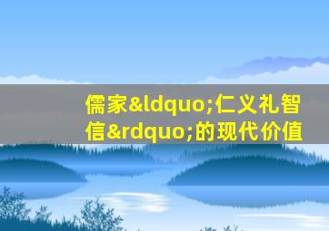 儒家“仁义礼智信”的现代价值