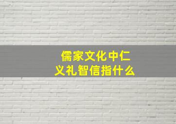 儒家文化中仁义礼智信指什么