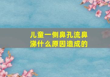 儿童一侧鼻孔流鼻涕什么原因造成的