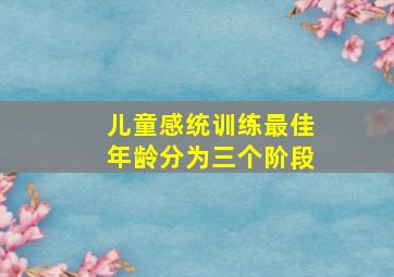 儿童感统训练最佳年龄分为三个阶段