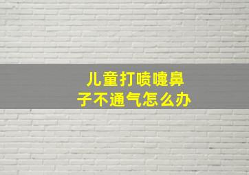 儿童打喷嚏鼻子不通气怎么办