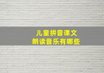 儿童拼音课文朗读音乐有哪些