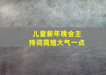 儿童新年晚会主持词简短大气一点