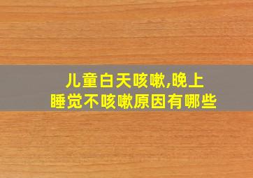 儿童白天咳嗽,晚上睡觉不咳嗽原因有哪些