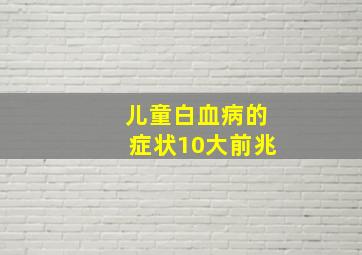 儿童白血病的症状10大前兆