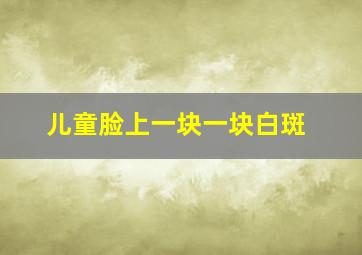 儿童脸上一块一块白斑