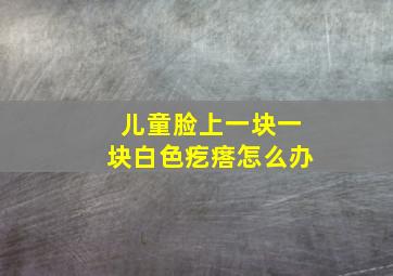 儿童脸上一块一块白色疙瘩怎么办