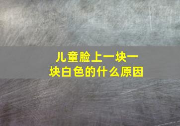 儿童脸上一块一块白色的什么原因