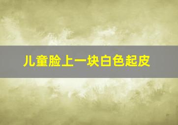 儿童脸上一块白色起皮