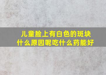 儿童脸上有白色的斑块什么原因呢吃什么药能好