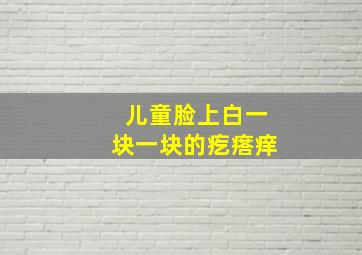 儿童脸上白一块一块的疙瘩痒