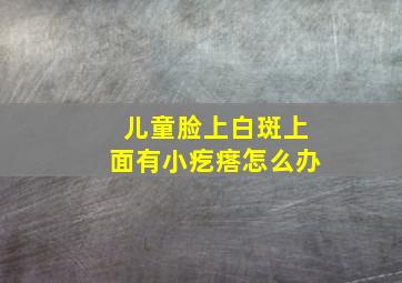 儿童脸上白斑上面有小疙瘩怎么办