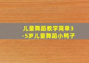 儿童舞蹈教学简单3-5岁儿童舞蹈小鸭子