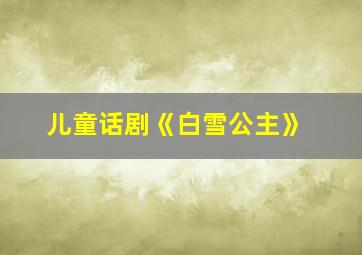 儿童话剧《白雪公主》