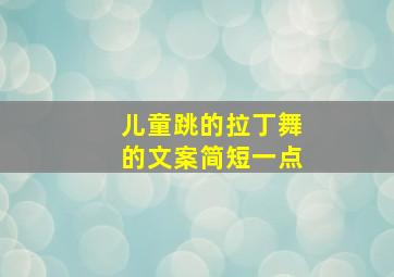 儿童跳的拉丁舞的文案简短一点