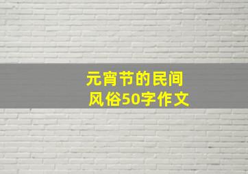 元宵节的民间风俗50字作文