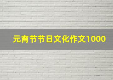 元宵节节日文化作文1000