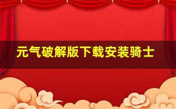 元气破解版下载安装骑士