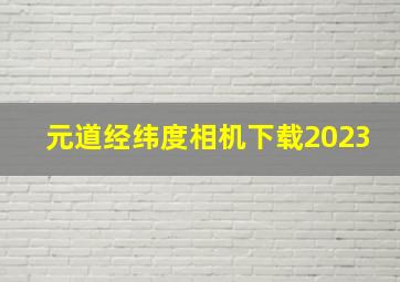 元道经纬度相机下载2023