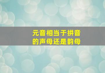 元音相当于拼音的声母还是韵母