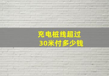 充电桩线超过30米付多少钱