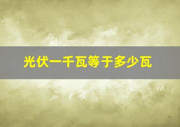 光伏一千瓦等于多少瓦