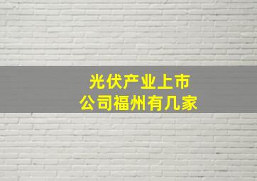 光伏产业上市公司福州有几家