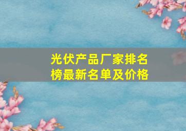 光伏产品厂家排名榜最新名单及价格