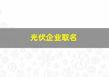 光伏企业取名