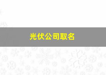 光伏公司取名