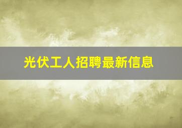 光伏工人招聘最新信息