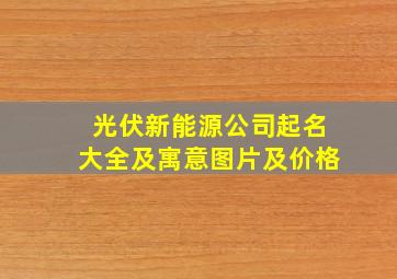 光伏新能源公司起名大全及寓意图片及价格