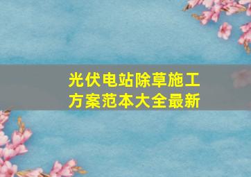 光伏电站除草施工方案范本大全最新