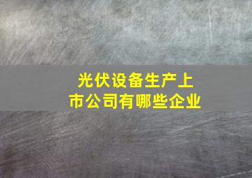 光伏设备生产上市公司有哪些企业