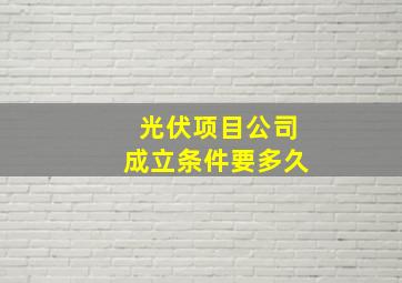 光伏项目公司成立条件要多久